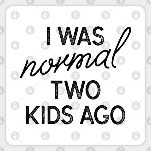 I Was Normal Two Kids Ago Magnet by LuckyFoxDesigns